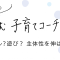 ドリル？遊び？子どもの主体性を伸ばすには？