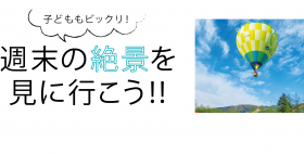 子どもニ「ビックリ！週末の絶景を見に行こう！