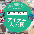 【入学・入園準備におすすめ】ママたちの買ってよかった！アイテム大公開